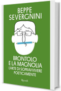 Brontolo e la magnolia: L'arte di sopravvivere poeticamente