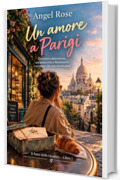 Un amore a Parigi: Una lettera dimenticata, una pasticceria a Montmartre e un amore che non era nei piani (Il Patto delle Quattro Vol. 1)