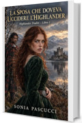 LA SPOSA CHE DOVEVA UCCIDERE L'HIGHLANDER: Tradimento, veleno e amore nella Scozia del 1602 (HIGHLANDER TRADITI Vol. 1)