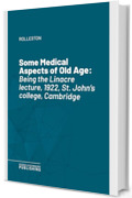 Some Medical Aspects of Old Age: Being the Linacre lecture, 1922, St. John's college, Cambridge