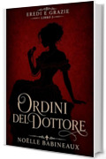 Ordini del Dottore: Un scandaloso e bollente romance erotico ambientato nell&rsquo;era della Reggenza, fatto di tentazioni proibite, segreti aristocratici e ... tra dovere... (Eredi e Grazie Vol. 3)