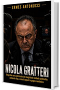 Nicola Gratteri: Biografia non autorizzata del magistrato simbolo antimafia: inchieste flop, arresti ingiusti e gogna mediatica