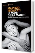 Le mani della madre: Desiderio, fantasmi ed eredit&agrave; del materno