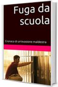 Fuga da scuola: Cronaca di un'evasione maldestra (Racconti brevi di quotidianit&agrave; straordinaria Vol. 1)