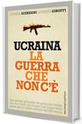 Ucraina la guerra che non c'&egrave;