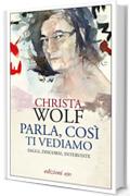 Parla, cos&igrave; ti vediamo. Saggi, discorsi, interviste