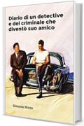 Diario di un detective e del criminale che divent&ograve; suo amico