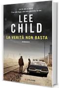 La verit&agrave; non basta: Serie di Jack Reacher vol. 16 (Longanesi Thriller)