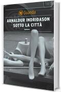 Sotto la citt&agrave;: Un'indagine per l'agente Erlendur Sveinsson (I casi dell'ispettore Erlendur Sveinsson)