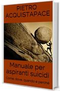Manuale per aspiranti suicidi: Come, dove, quando e perch&eacute;