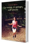 La verit&agrave;, vi spiego, sull'amore
