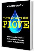 Tutte le volte che piove: Cronache infangate dalla citt&agrave; di Genova colpita dall'alluvione