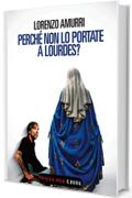 Perch&eacute; non lo portate a Lourdes?