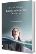Lasciami contare le stelle: Una soria d'amore, di mare e libert&agrave;, e di decisioni prese con il cuore (Libri Tea)