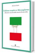 L'ULTIMO RESPIRO A MEZZOGIORNO: Riflessioni e racconti dalle macerie di una civilt&agrave; (NARRATORI DEL SOLE Vol. 6)