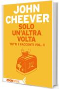 Solo un&rsquo;altra volta: Tutti i racconti vol. II