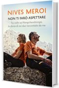 Non ti far&ograve; aspettare: Tre volte sul Kangchendzonga, la storia di noi due raccontata da me