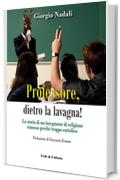 Professore, dietro la lavagna!: La storia di un insegnante di religione rimosso perch&eacute; troppo cattolico