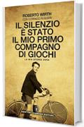 Il silenzio &egrave; stato il mio primo compagno di giochi (eNewton Narrativa)