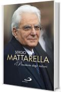 Sergio Mattarella.Il Presidente degli italiani (Attualit&agrave; e storia)
