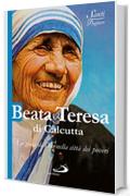 Beata Teresa di Calcutta. La gioia di Dio nella citt&agrave; dei poveri