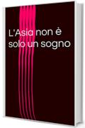 L'Asia non &egrave; solo un sogno