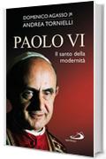 Paolo VI. Il santo della modernit&agrave; (Tempi e figure)