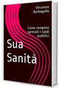 Sua Sanit&agrave;: Come vengono sprecati i soldi pubblici (Le inchieste Vol. 1)