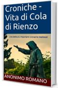 Croniche - Vita di Cola di Rienzo: Una delle pi&ugrave; importanti cronache medievali