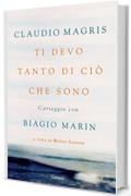 Ti devo tanto di ci&ograve; che sono: Carteggio con Biagio Marin (Garzanti Saggi)