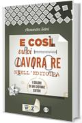E cos&igrave; vuoi lavorare nell'editoria: I dolori di un giovane editor (I libri di Wuz)