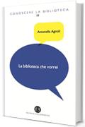 La biblioteca che vorrei: Spazi, creativit&agrave;, partecipazione (Conoscere la biblioteca)
