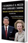 L'economia &egrave; il mezzo per cambiare l'anima: Margaret Thatcher e Ronald Reagan in parole loro (Management)