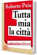 Tutta mia la citt&agrave;. Diario di un bike messenger