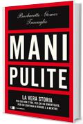 Mani pulite: La vera storia. Per chi non c&rsquo;era, per chi ha dimenticato, per chi continua a rubare e a mentire