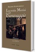 Lucrezia Merisi Caravaggio: Misteri, Omicidi. Arte e Solidariet&agrave; fanno da cornice ad una clamorosa scoperta artistica di Caravaggio in una Roma dall'incantevole bellezza