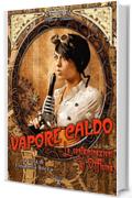 Vapore Caldo: Le contaminazioni di Officina (Collana speciale Steampunk)