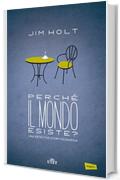 Perch&eacute; il mondo esiste?: Una detective-story filosofica