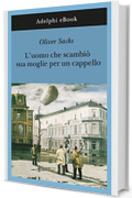 L&rsquo;uomo che scambi&ograve; sua moglie per un cappello (Gli Adelphi Vol. 190)