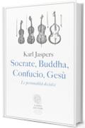 Socrate, Buddha, Confucio, Ges&ugrave;. Le personalit&agrave; decisive
