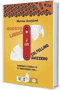 Questo libro &egrave; un coltellino svizzero: Romanzi e serie tv ci insegnano che...