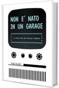 Non &egrave; nato in un garage: La storia vera del personal computer