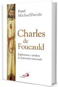 Charles de Foucauld. Esploratore e profeta di fraternit&agrave; universale