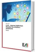 I.A.D. - Internet Addiction Disorder fra critiche e perplessit&agrave;: Review