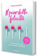 Il peso della felicit&agrave;: I miei sedici anni tra anoressia e bulimia