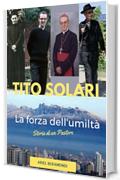 Tito Solari la forza dell'umilt&agrave;: Storia di un pastore
