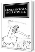 Cenerentola e gli Zombie: La guerriera pi&ugrave; letale del regno si prepara a guidare l'apocalisse zombie. (Principesse e Zombie Vol. 1)
