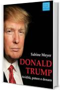 Donald Trump: Avidit&agrave;, potere e denaro