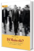 Di Maio chi?:  Vita, opere e missione del politico pi&ugrave; "bersagliato" d'Italia