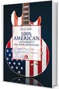 100% American: La classicit&agrave; del rock americano. Nuova edizione ampliata e aggiornata